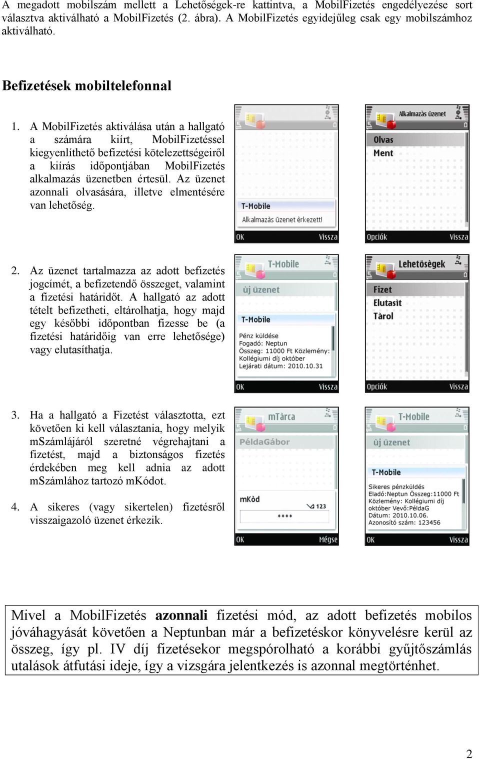 A MobilFizetés aktiválása után a hallgató a számára kiírt, MobilFizetéssel kiegyenlíthető befizetési kötelezettségeiről a kiírás időpontjában MobilFizetés alkalmazás üzenetben értesül.