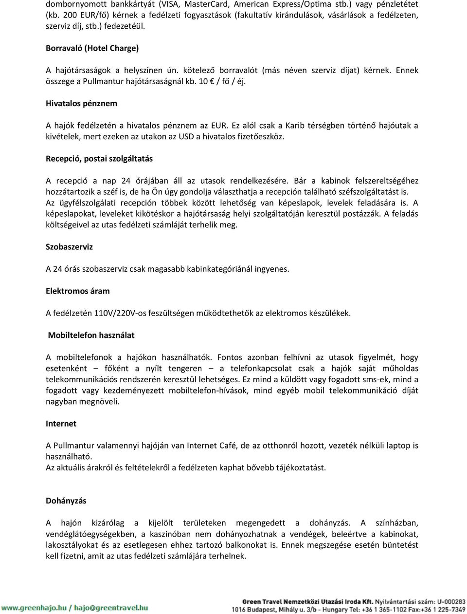 kötelező borravalót (más néven szerviz díjat) kérnek. Ennek összege a Pullmantur hajótársaságnál kb. 10 / fő / éj. Hivatalos pénznem A hajók fedélzetén a hivatalos pénznem az EUR.