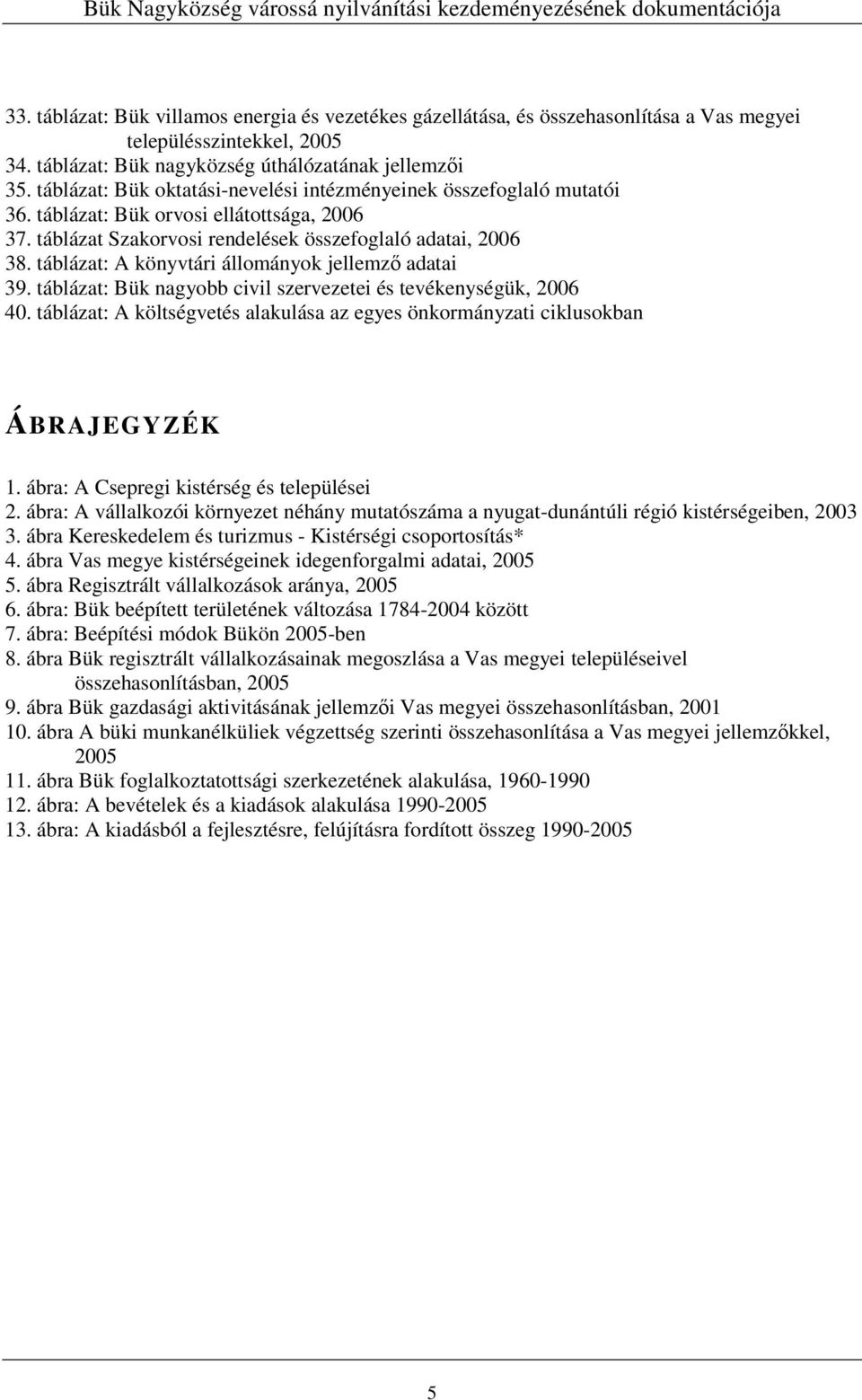 táblázat: A könyvtári állományok jellemzı adatai 39. táblázat: Bük nagyobb civil szervezetei és tevékenységük, 2006 40.