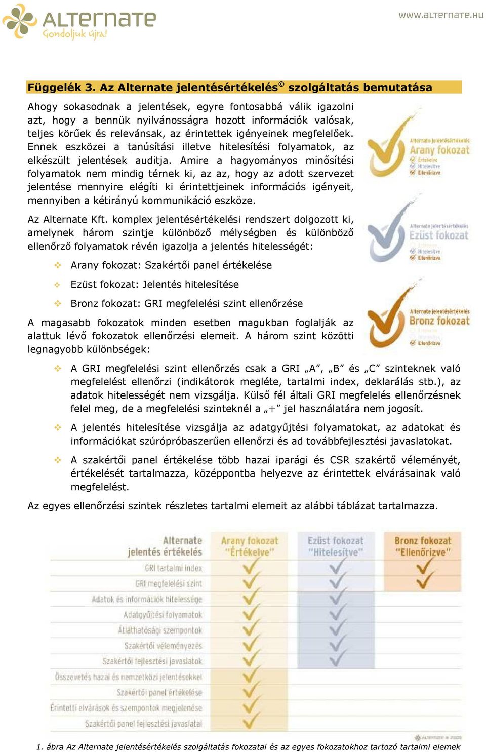 relevánsak, az érintettek igényeinek megfelelőek. Ennek eszközei a tanúsítási illetve hitelesítési folyamatok, az elkészült jelentések auditja.