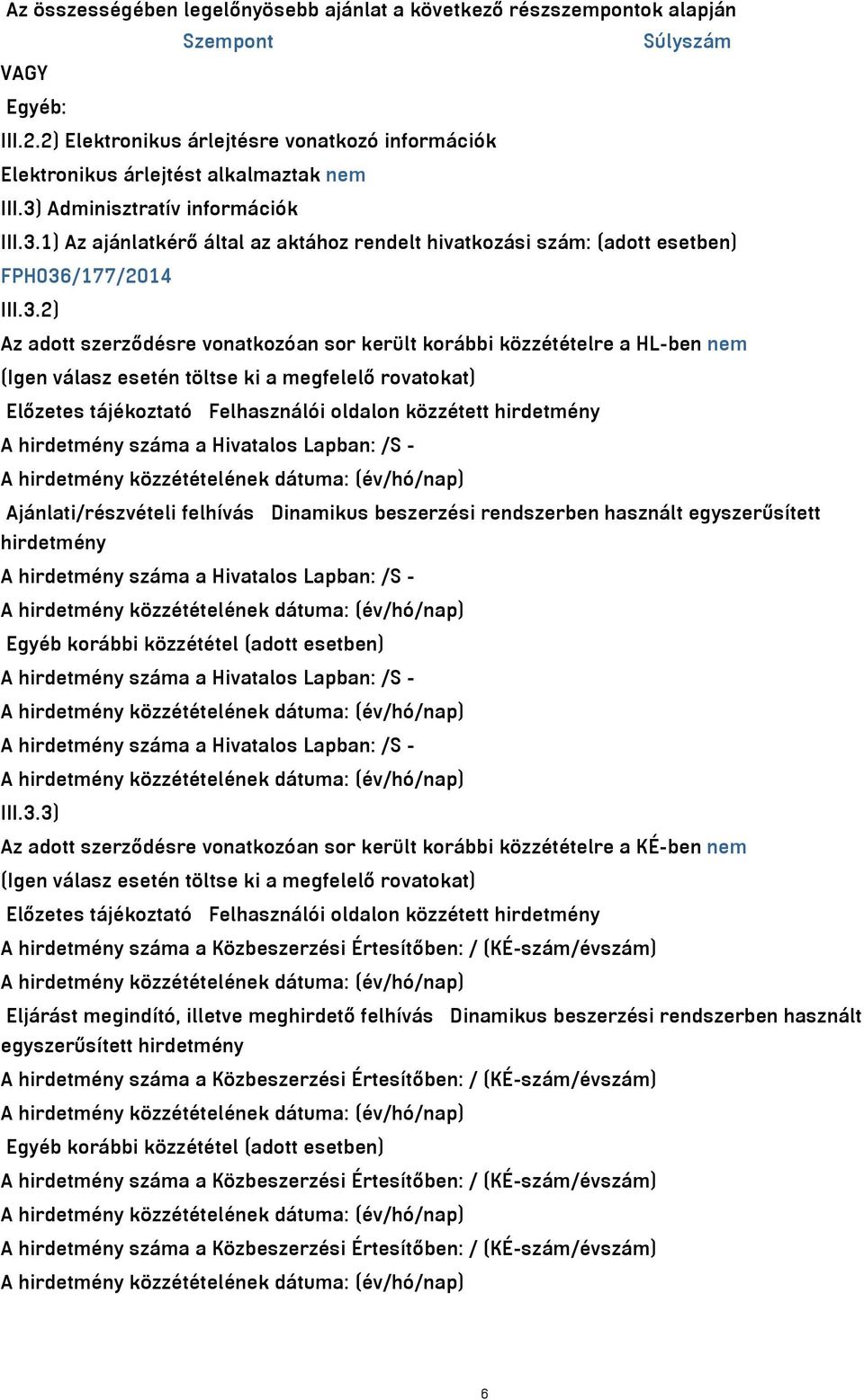 3.2) Az adott szerződésre vonatkozóan sor került korábbi közzétételre a HL-ben nem (Igen válasz esetén töltse ki a megfelelő rovatokat) Előzetes tájékoztató Felhasználói oldalon közzétett hirdetmény