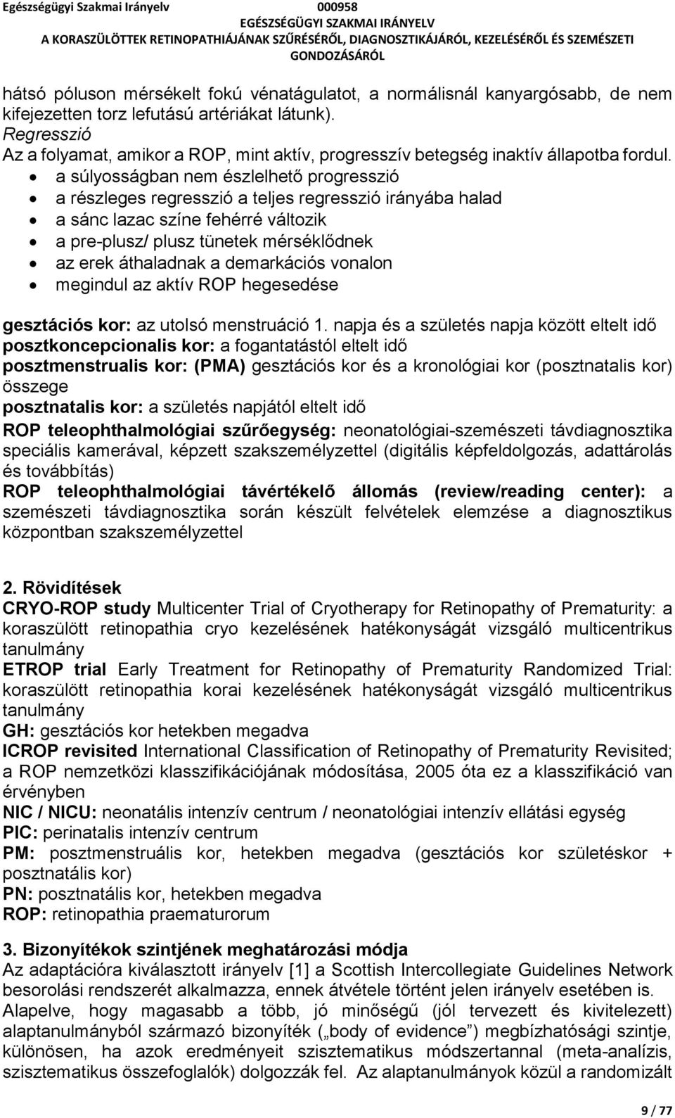 a súlyosságban nem észlelhető progresszió a részleges regresszió a teljes regresszió irányába halad a sánc lazac színe fehérré változik a pre-plusz/ plusz tünetek mérséklődnek az erek áthaladnak a