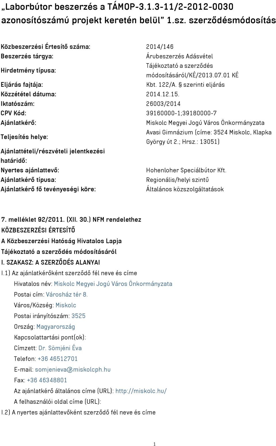 Iktatószám: 26003/2014 CPV Kód: 39160000-1;39180000-7 Ajánlatkérő: Miskolc Megyei Jogú Város Önkormányzata Teljesítés helye: Avasi Gimnázium (címe: 3524 Miskolc, Klapka György út 2.; Hrsz.