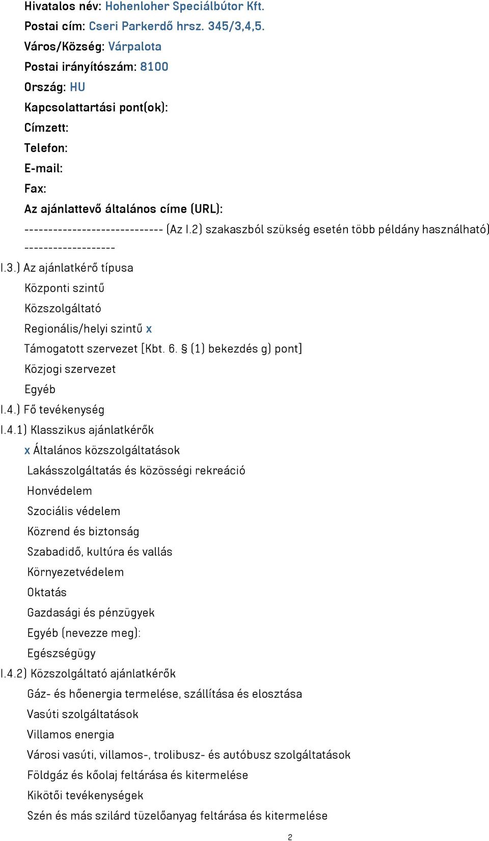 2) szakaszból szükség esetén több példány használható) ------------------- I.3.) Az ajánlatkérő típusa Központi szintű Közszolgáltató Regionális/helyi szintű x Támogatott szervezet [Kbt. 6.