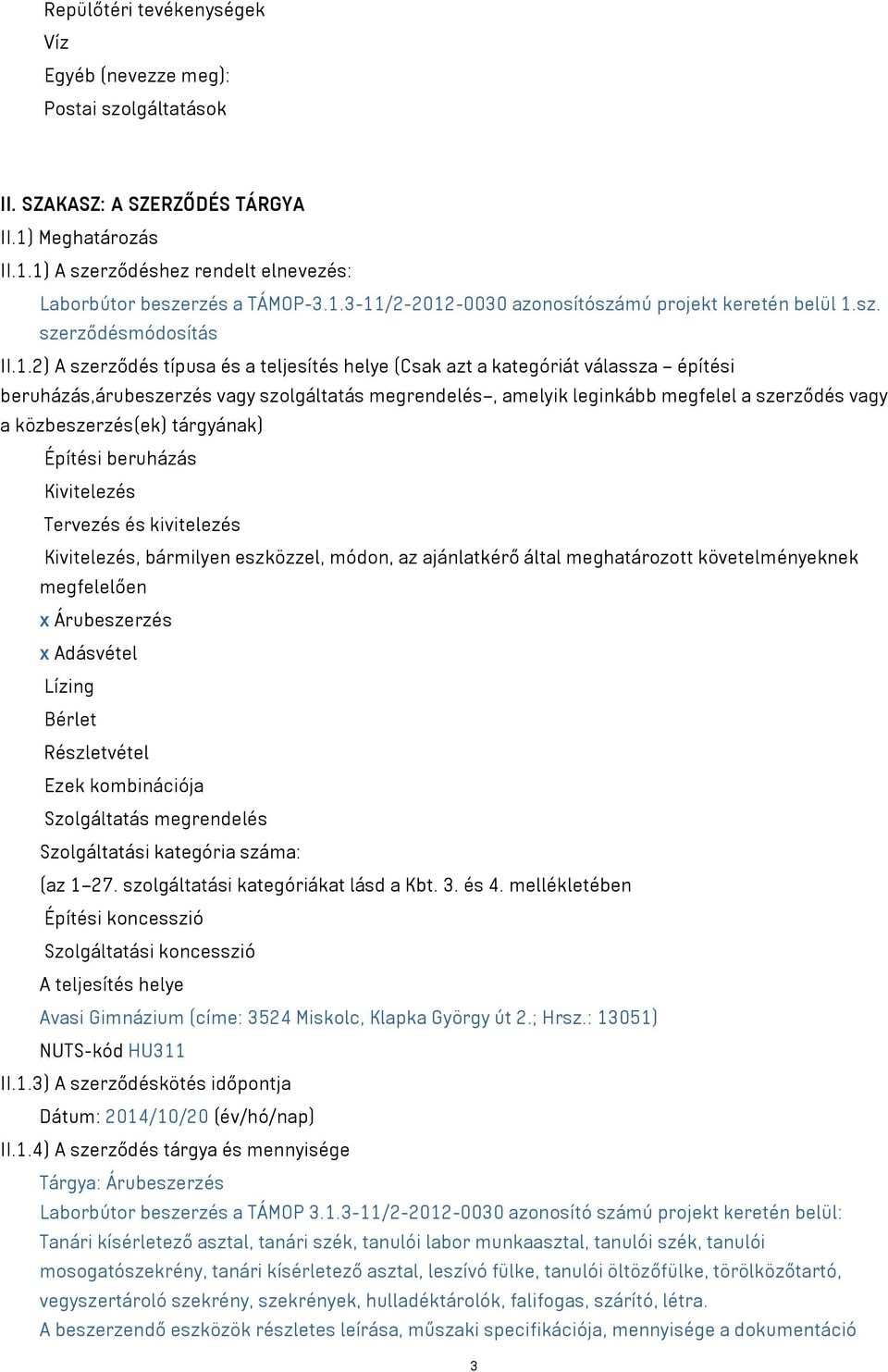 2) A szerződés típusa és a teljesítés helye (Csak azt a kategóriát válassza építési beruházás,árubeszerzés vagy szolgáltatás megrendelés, amelyik leginkább megfelel a szerződés vagy a