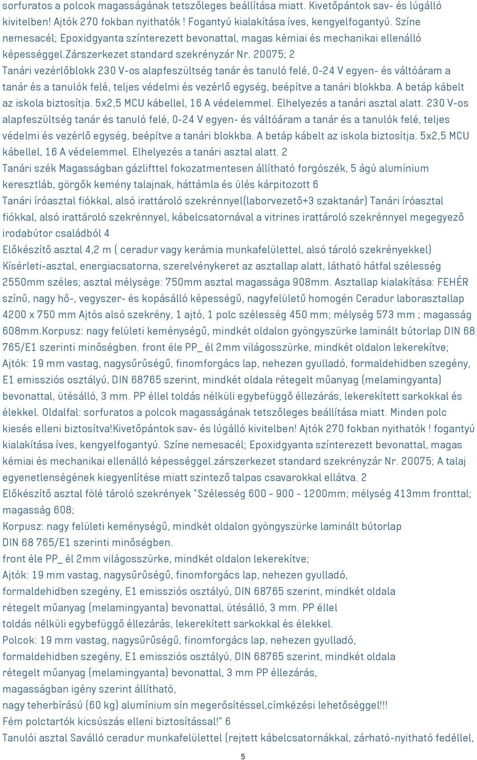 20075; 2 Tanári vezérlőblokk 230 V-os alapfeszültség tanár és tanuló felé, 0-24 V egyen- és váltóáram a tanár és a tanulók felé, teljes védelmi és vezérlő egység, beépítve a tanári blokkba.