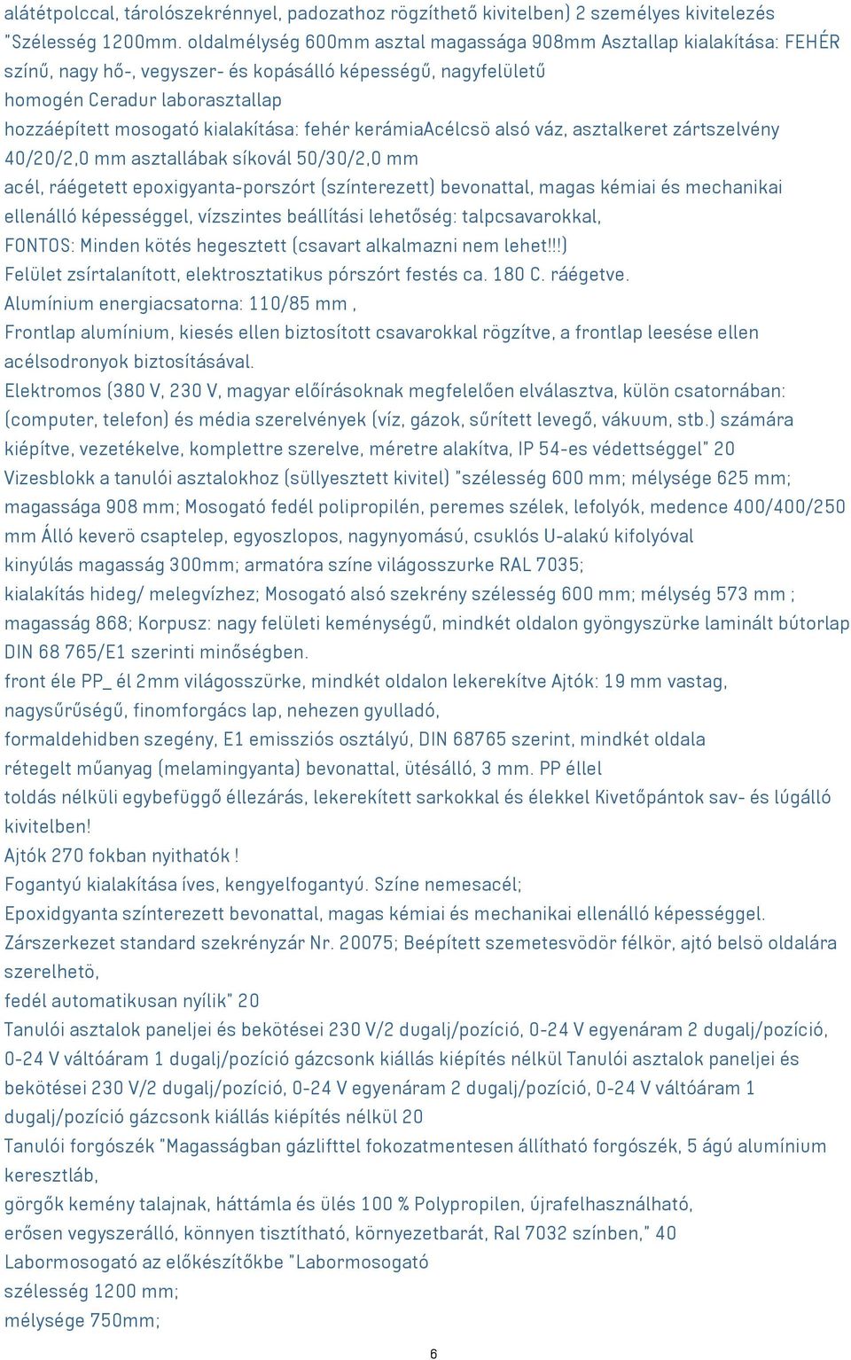 kialakítása: fehér kerámiaacélcsö alsó váz, asztalkeret zártszelvény 40/20/2,0 mm asztallábak síkovál 50/30/2,0 mm acél, ráégetett epoxigyanta-porszórt (színterezett) bevonattal, magas kémiai és