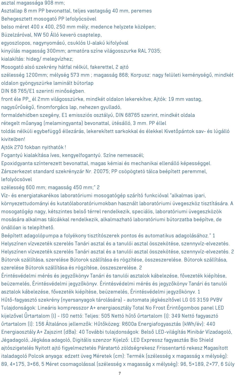 Mosogató alsó szekrény hátfal nélkül, fakerettel, 2 ajtó szélesség 1200mm; mélység 573 mm ; magasság 868; Korpusz: nagy felületi keménységű, mindkét oldalon gyöngyszürke laminált bútorlap DIN 68