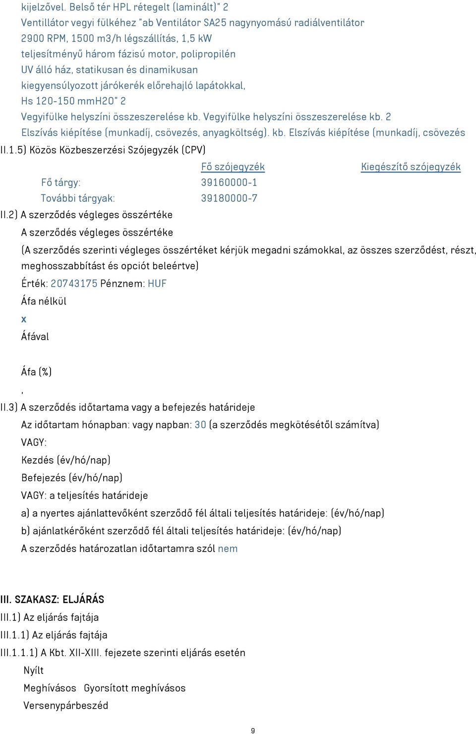 polipropilén UV álló ház, statikusan és dinamikusan kiegyensúlyozott járókerék előrehajló lapátokkal, Hs 120-150 mmh2o" 2 Vegyifülke helyszíni összeszerelése kb.