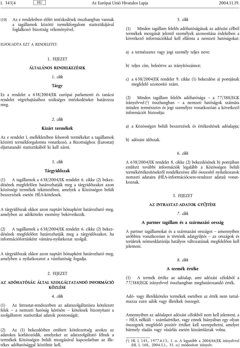 FEJEZET ÁLTALÁNOS RENDELKEZÉSEK 1. cikk Tárgy Ez a rendelet a 638/2004/EK európai parlamenti és tanácsi rendelet végrehajtásához szükséges intézkedéseket határozza meg. 2.