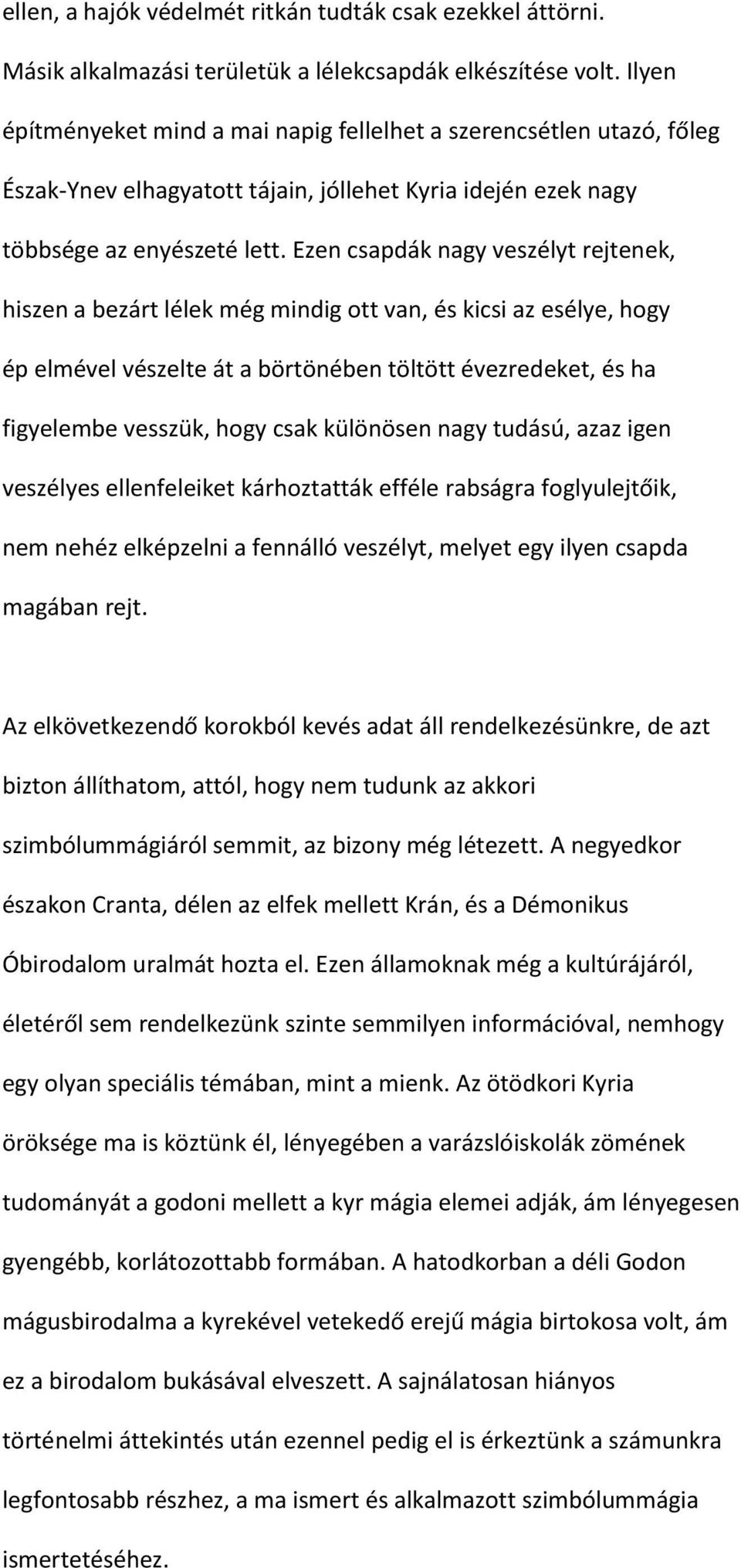 Ezen csapdák nagy veszélyt rejtenek, hiszen a bezárt lélek még mindig ott van, és kicsi az esélye, hogy ép elmével vészelte át a börtönében töltött évezredeket, és ha figyelembe vesszük, hogy csak
