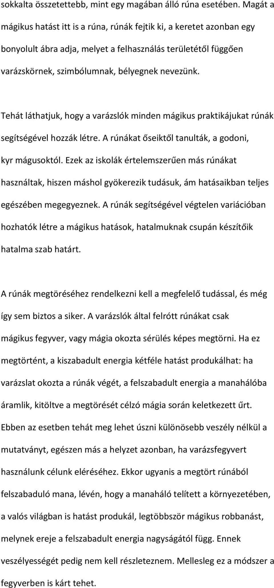 Tehát láthatjuk, hogy a varázslók minden mágikus praktikájukat rúnák segítségével hozzák létre. A rúnákat őseiktől tanulták, a godoni, kyr mágusoktól.