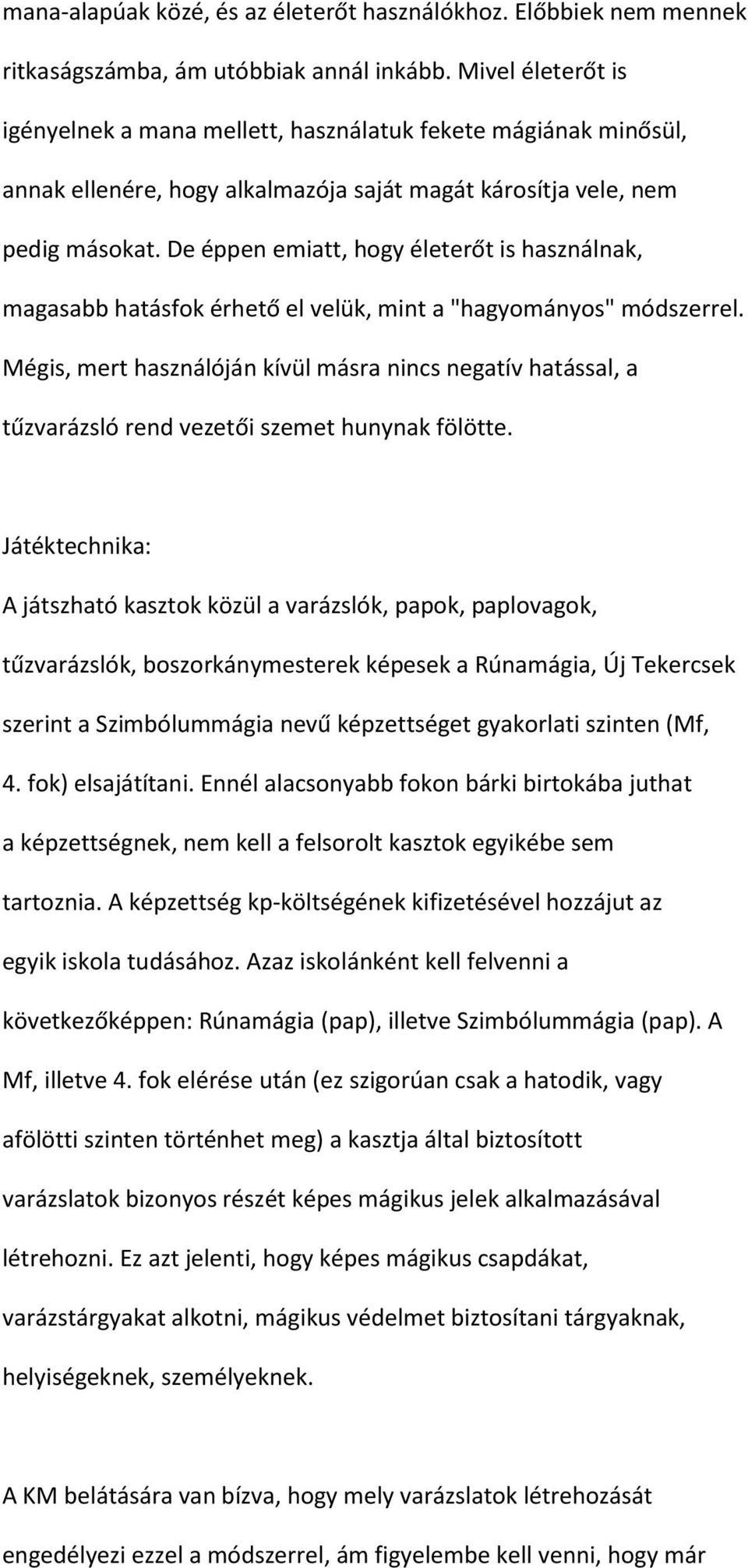 De éppen emiatt, hogy életerőt is használnak, magasabb hatásfok érhető el velük, mint a "hagyományos" módszerrel.