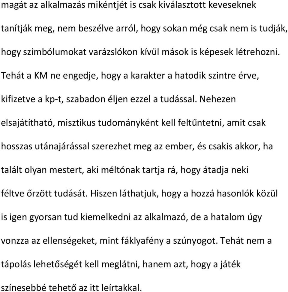 Nehezen elsajátítható, misztikus tudományként kell feltűntetni, amit csak hosszas utánajárással szerezhet meg az ember, és csakis akkor, ha talált olyan mestert, aki méltónak tartja rá, hogy átadja