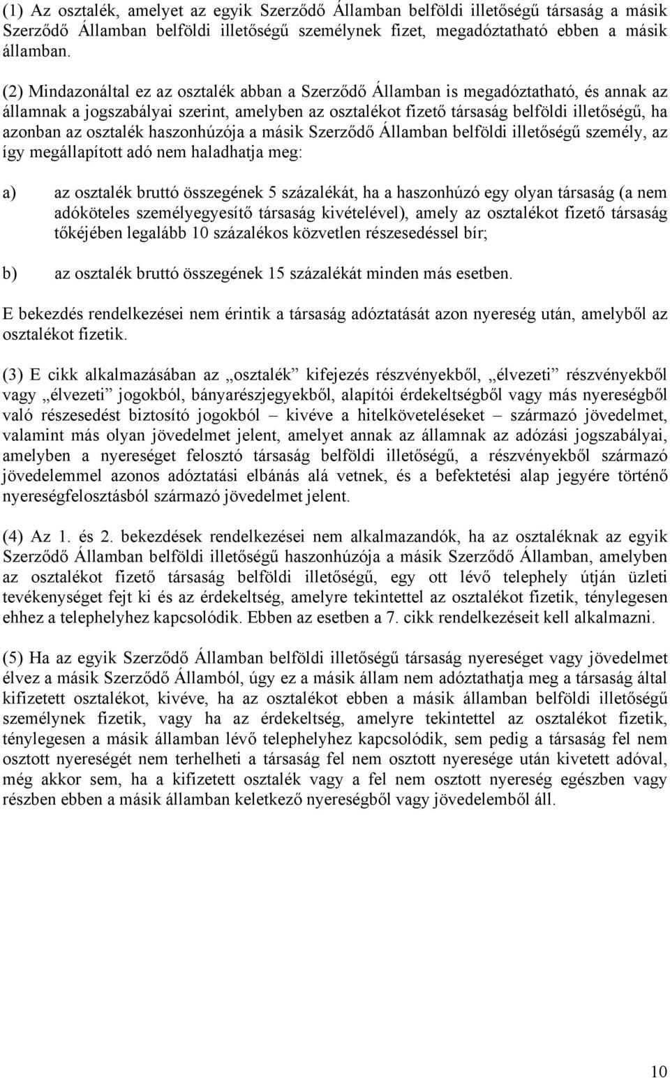 osztalék haszonhúzója a másik Szerződő Államban belföldi illetőségű személy, az így megállapított adó nem haladhatja meg: a) az osztalék bruttó összegének 5 százalékát, ha a haszonhúzó egy olyan