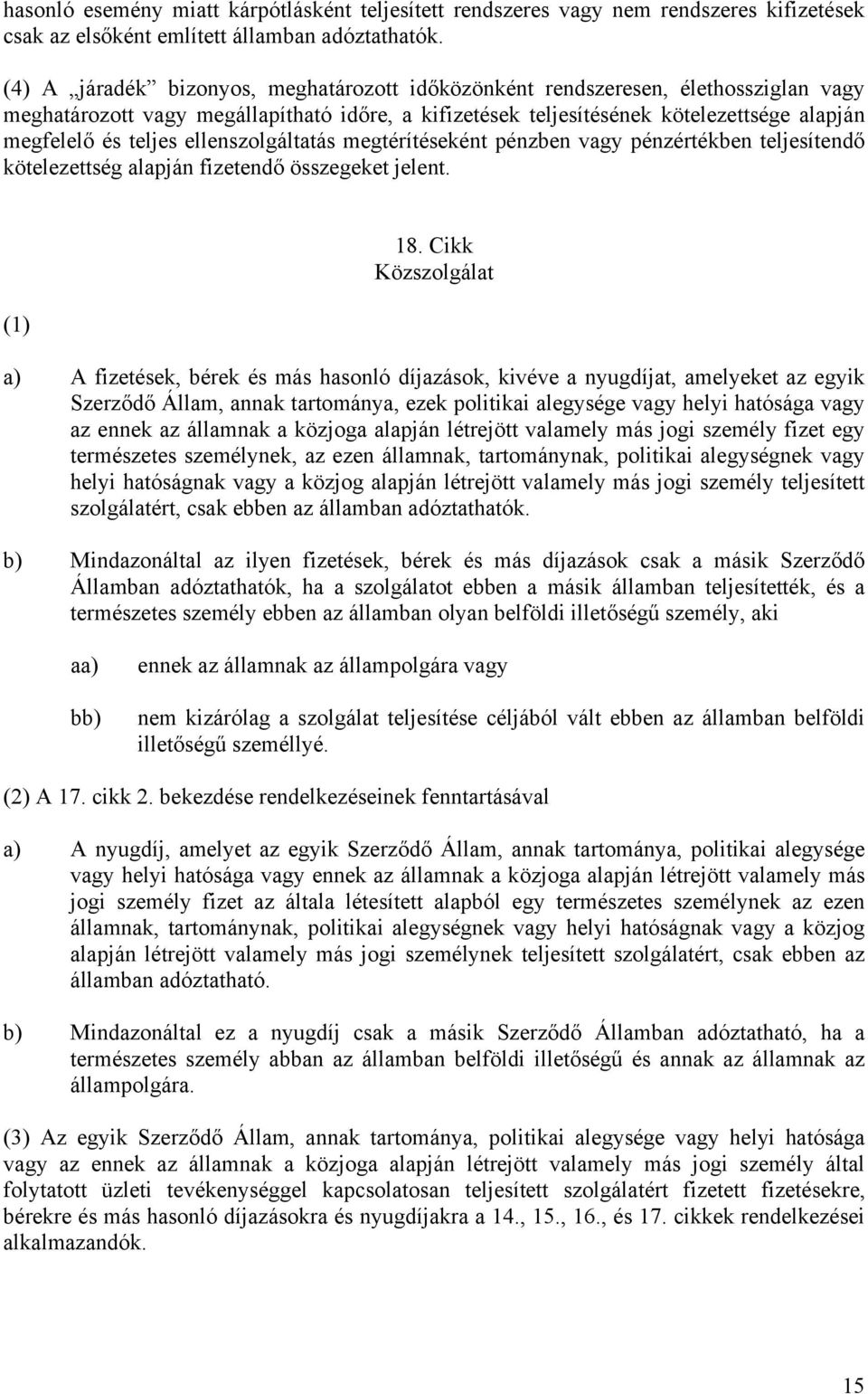 ellenszolgáltatás megtérítéseként pénzben vagy pénzértékben teljesítendő kötelezettség alapján fizetendő összegeket jelent. (1) 18.