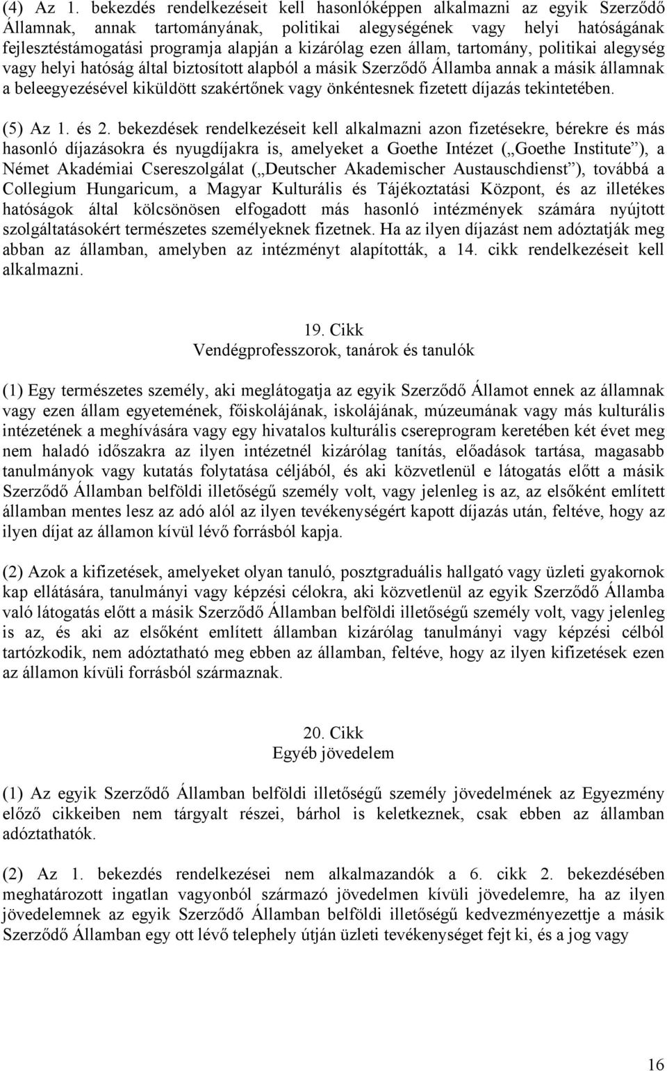 ezen állam, tartomány, politikai alegység vagy helyi hatóság által biztosított alapból a másik Szerződő Államba annak a másik államnak a beleegyezésével kiküldött szakértőnek vagy önkéntesnek