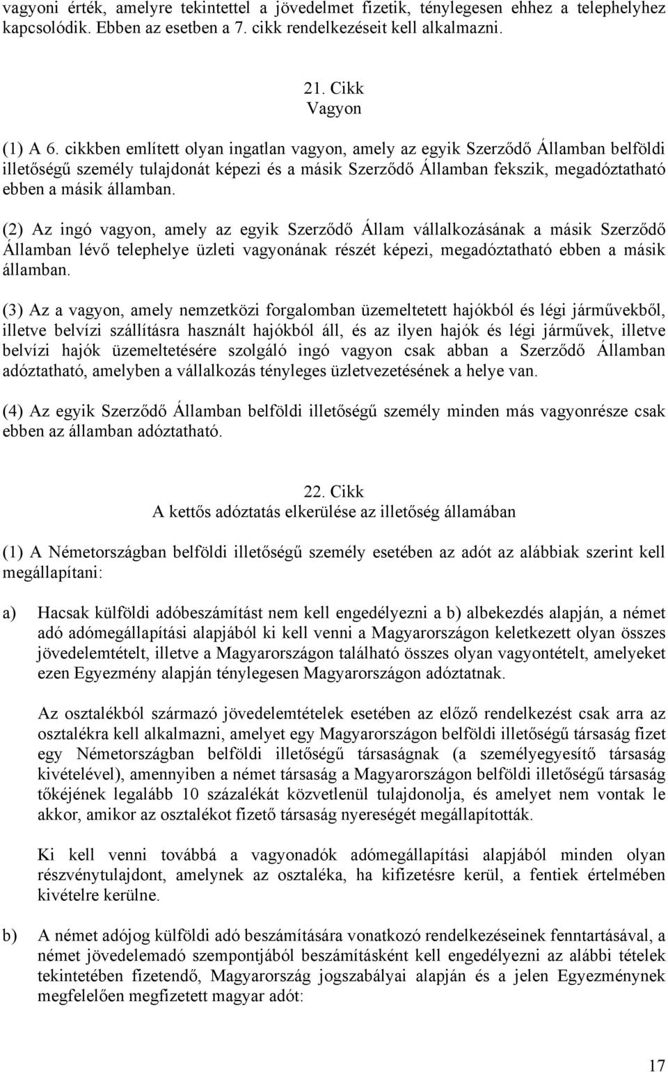 (2) Az ingó vagyon, amely az egyik Szerződő Állam vállalkozásának a másik Szerződő Államban lévő telephelye üzleti vagyonának részét képezi, megadóztatható ebben a másik államban.