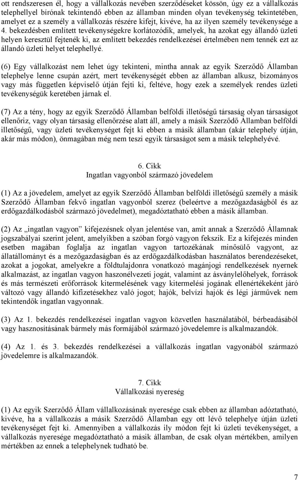 bekezdésben említett tevékenységekre korlátozódik, amelyek, ha azokat egy állandó üzleti helyen keresztül fejtenék ki, az említett bekezdés rendelkezései értelmében nem tennék ezt az állandó üzleti