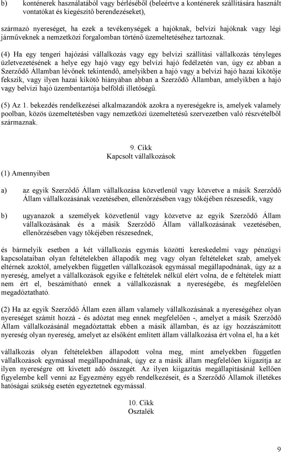 (4) Ha egy tengeri hajózási vállalkozás vagy egy belvízi szállítási vállalkozás tényleges üzletvezetésének a helye egy hajó vagy egy belvízi hajó fedélzetén van, úgy ez abban a Szerződő Államban