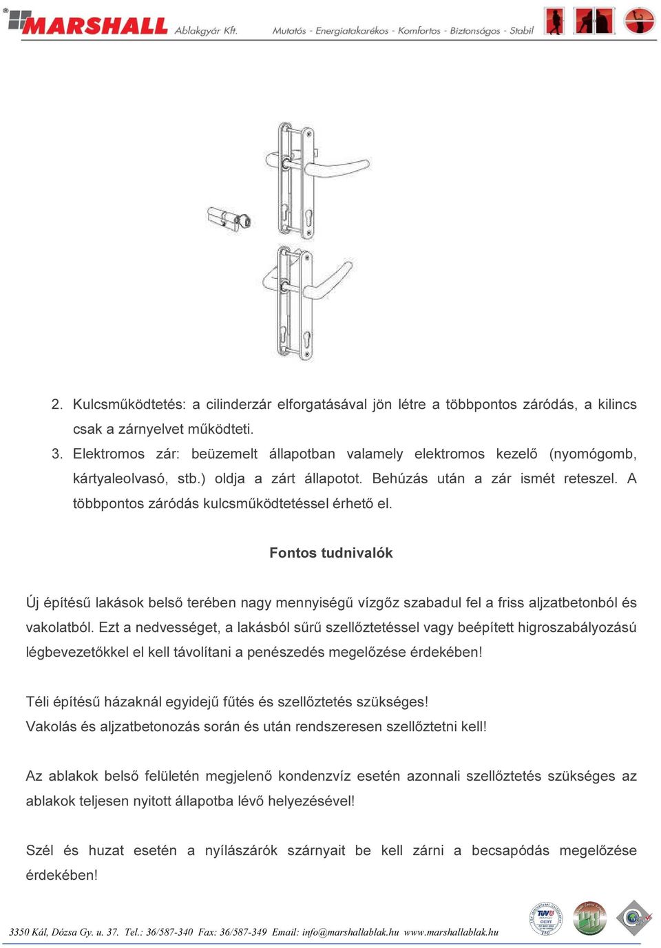 A többpontos záródás kulcsműködtetéssel érhető el. Fontos tudnivalók Új építésű lakások belső terében nagy mennyiségű vízgőz szabadul fel a friss aljzatbetonból és vakolatból.