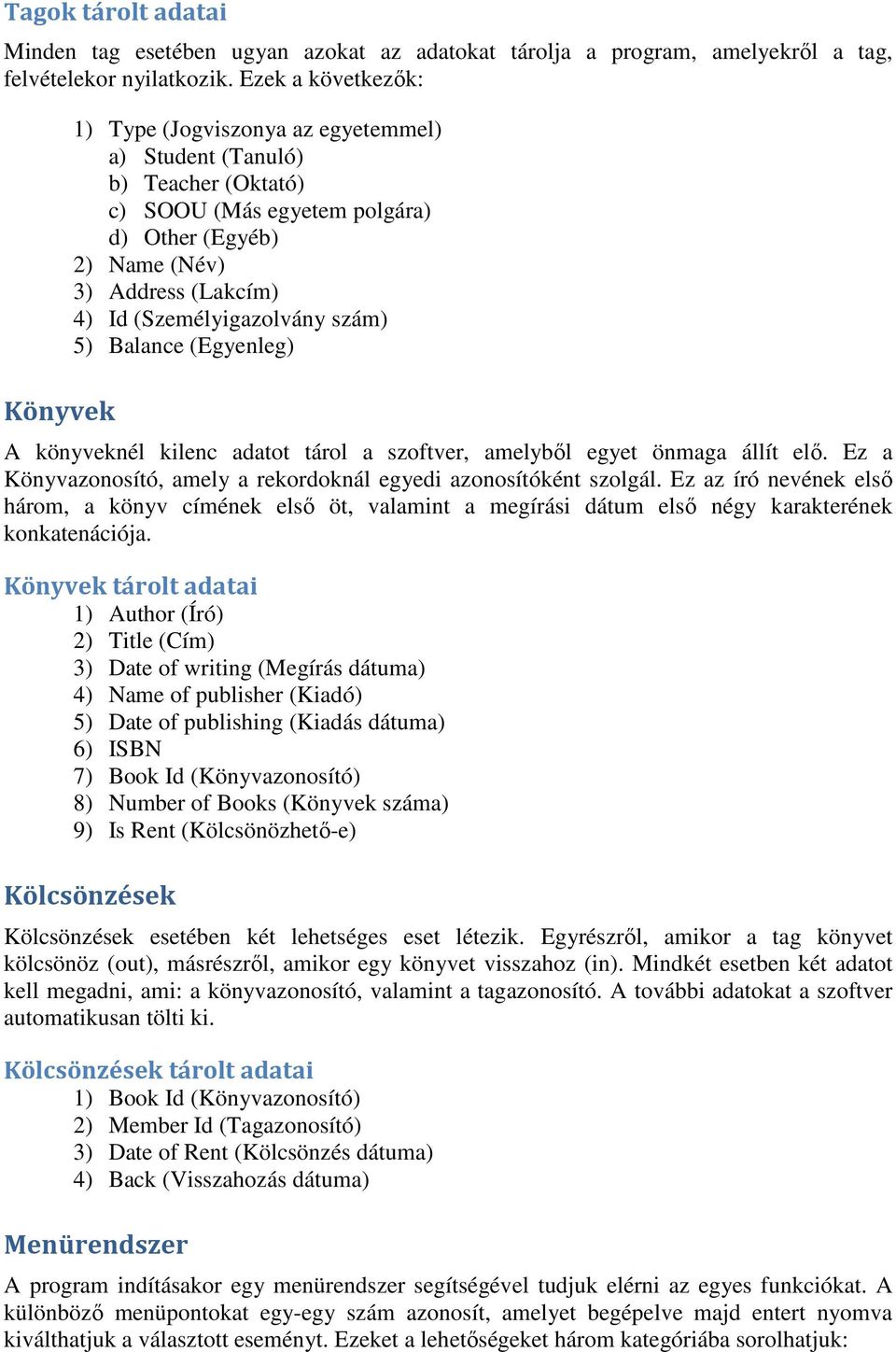 (Személyigazolvány szám) 5) Balance (Egyenleg) A könyveknél kilenc adatot tárol a szoftver, amelybıl egyet önmaga állít elı. Ez a Könyvazonosító, amely a rekordoknál egyedi azonosítóként szolgál.