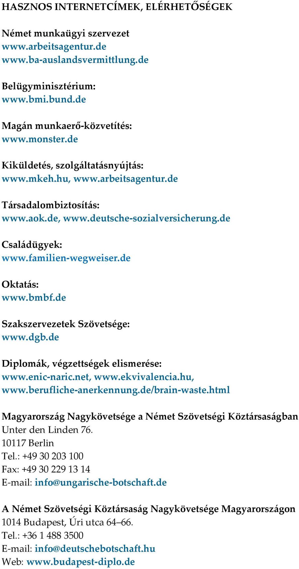de Szakszervezetek Szövetsége: www.dgb.de Diplomák, végzettségek elismerése: www.enic-naric.net, www.ekvivalencia.hu, www.berufliche-anerkennung.de/brain-waste.