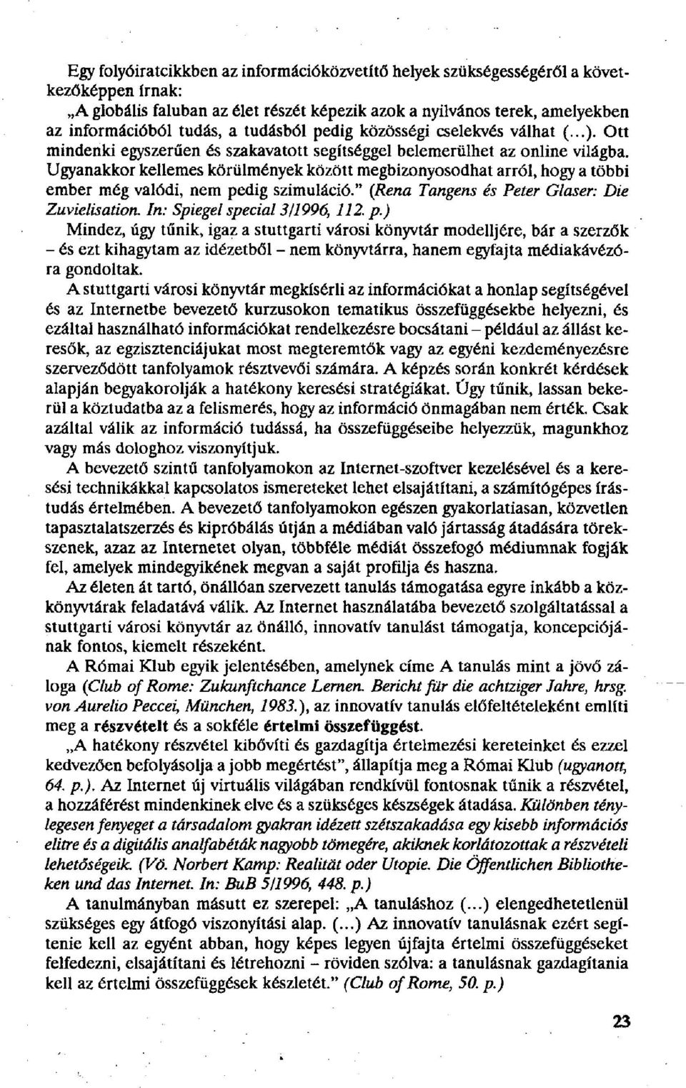 Ugyanakkor kellemes körülmények között megbizonyosodhat arról, hogy a többi ember még valódi, nem pedig szimuláció." (Rena Tangens és Peter Glaser: Die Zuvielisation. In: Spiegel special 3/1996,112.