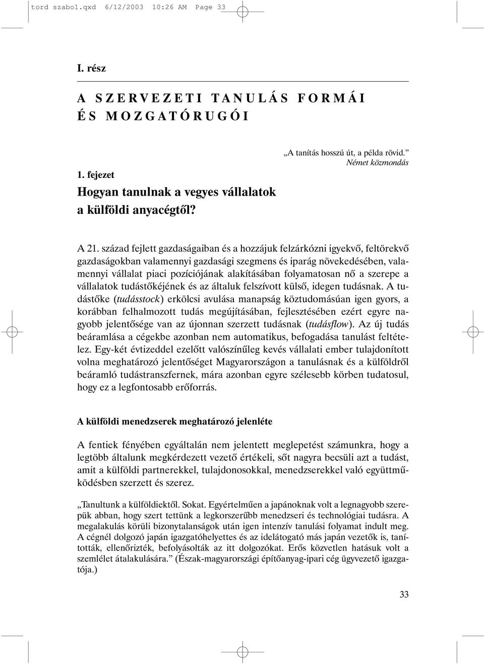 század fejlett gazdaságaiban és a hozzájuk felzárkózni igyekvõ, feltörekvõ gazdaságokban valamennyi gazdasági szegmens és iparág növekedésében, valamennyi vállalat piaci pozíciójának alakításában