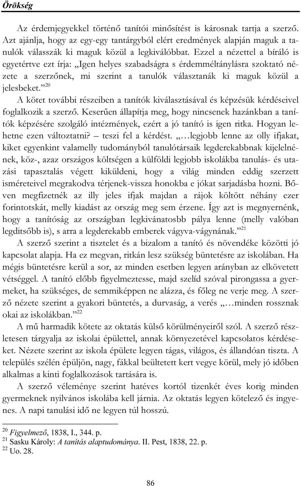 Ezzel a nézettel a bíráló is egyetértve ezt írja: Igen helyes szabadságra s érdemméltánylásra szoktató nézete a szerzőnek, mi szerint a tanulók választanák ki maguk közül a jelesbeket.