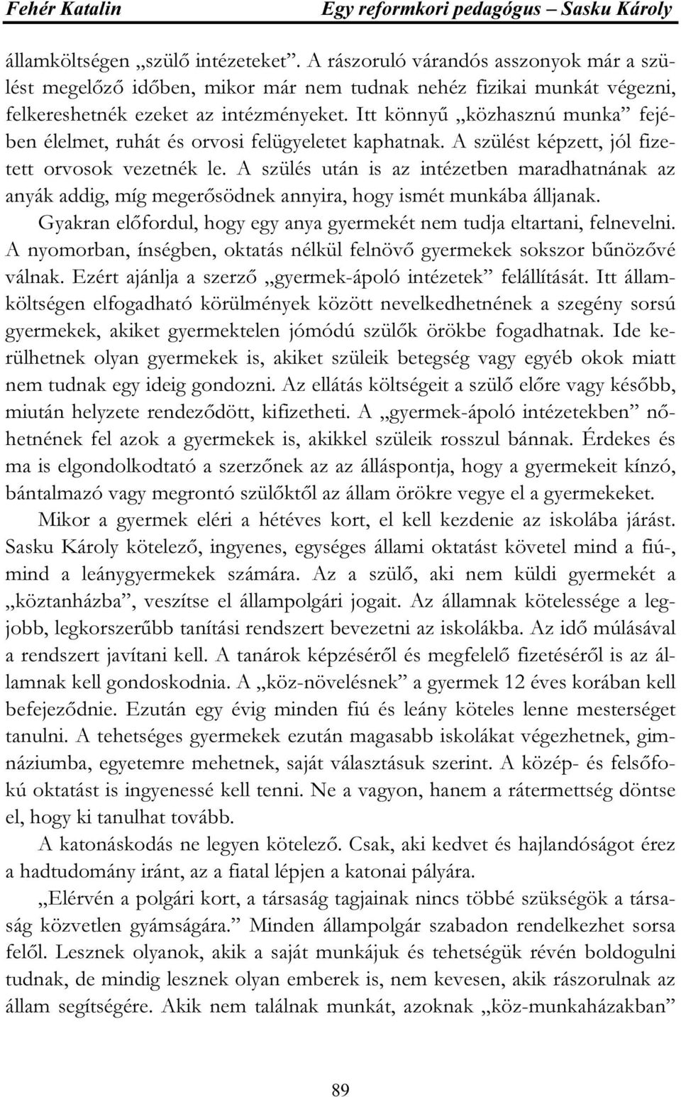 A szülés után is az intézetben maradhatnának az anyák addig, míg megerősödnek annyira, hogy ismét munkába álljanak. Gyakran előfordul, hogy egy anya gyermekét nem tudja eltartani, felnevelni.