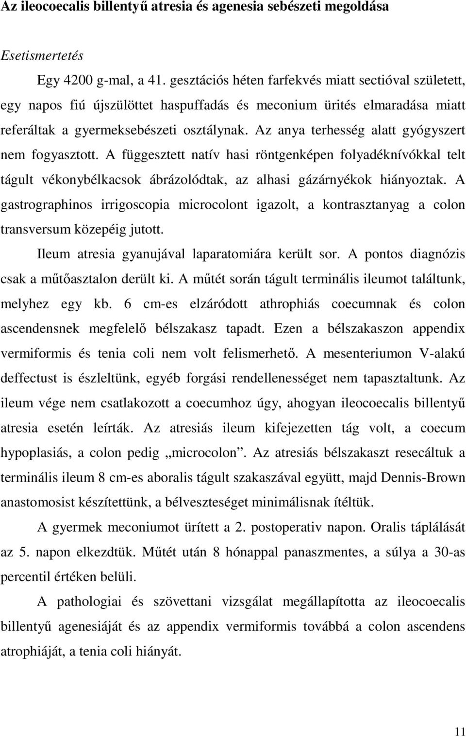 Az anya terhesség alatt gyógyszert nem fogyasztott. A függesztett natív hasi röntgenképen folyadéknívókkal telt tágult vékonybélkacsok ábrázolódtak, az alhasi gázárnyékok hiányoztak.