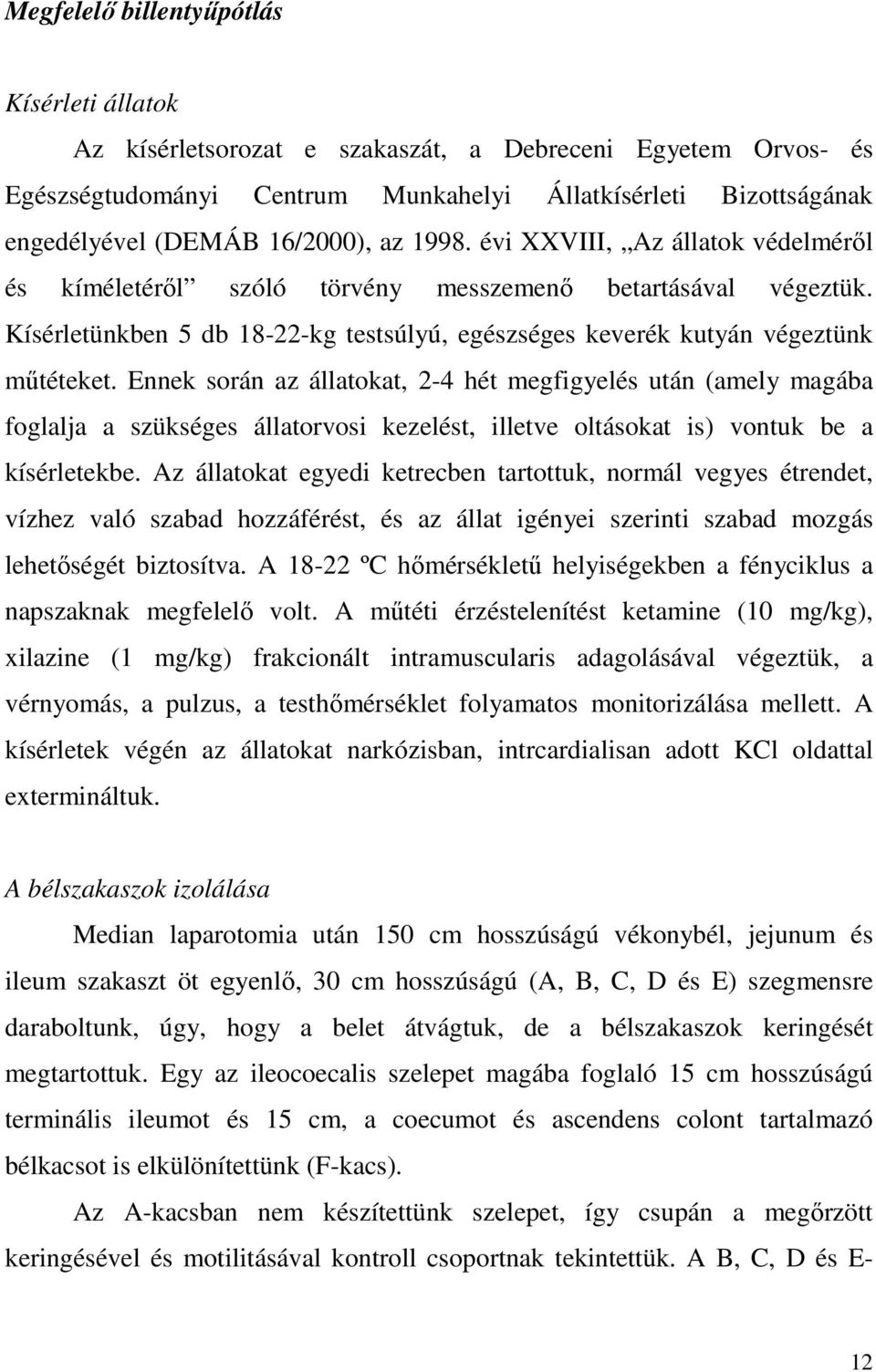 Kísérletünkben 5 db 18-22-kg testsúlyú, egészséges keverék kutyán végeztünk mőtéteket.