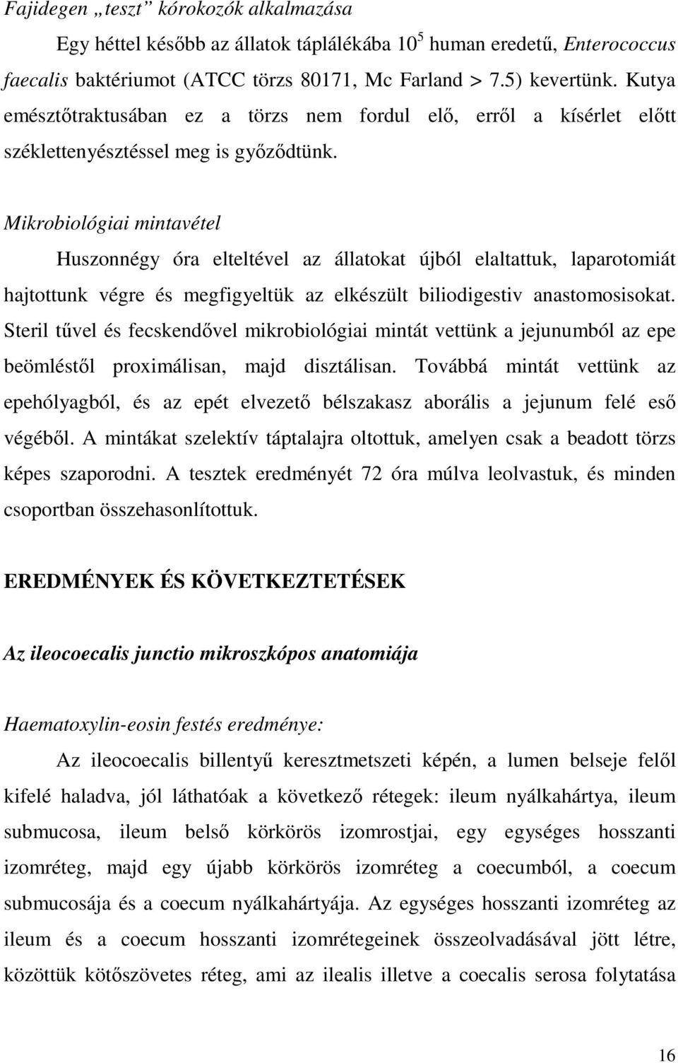 Mikrobiológiai mintavétel Huszonnégy óra elteltével az állatokat újból elaltattuk, laparotomiát hajtottunk végre és megfigyeltük az elkészült biliodigestiv anastomosisokat.