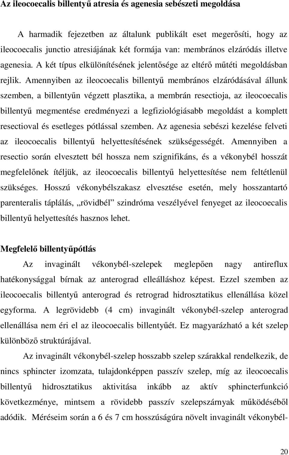 Amennyiben az ileocoecalis billentyő membrános elzáródásával állunk szemben, a billentyőn végzett plasztika, a membrán resectioja, az ileocoecalis billentyő megmentése eredményezi a legfiziológiásabb