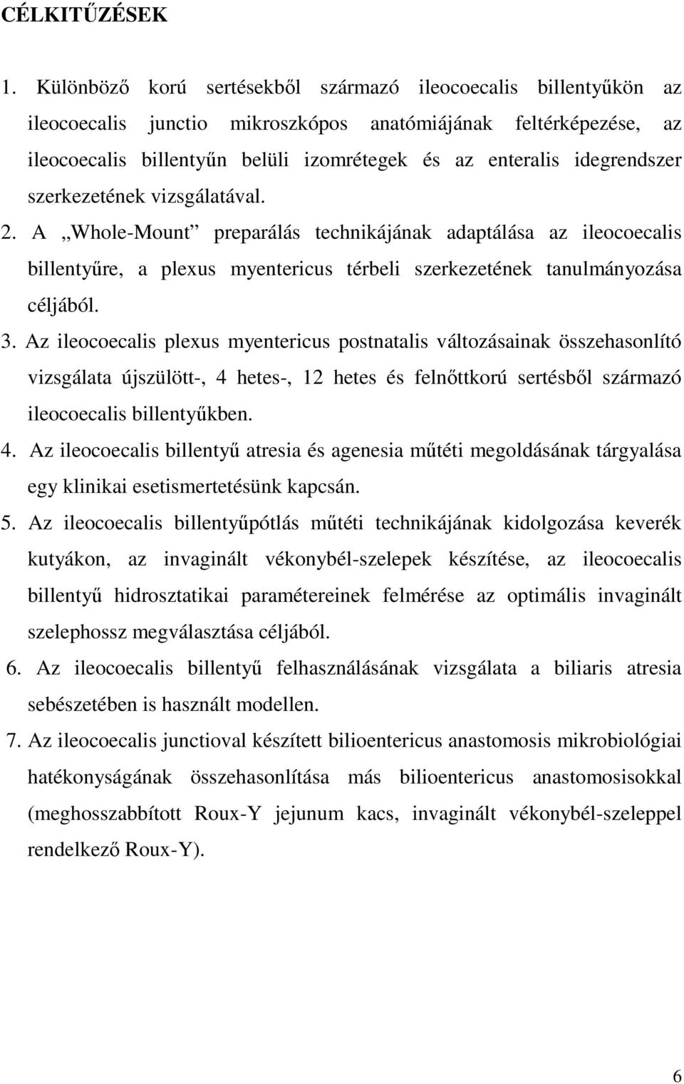 idegrendszer szerkezetének vizsgálatával. 2. A Whole-Mount preparálás technikájának adaptálása az ileocoecalis billentyőre, a plexus myentericus térbeli szerkezetének tanulmányozása céljából. 3.