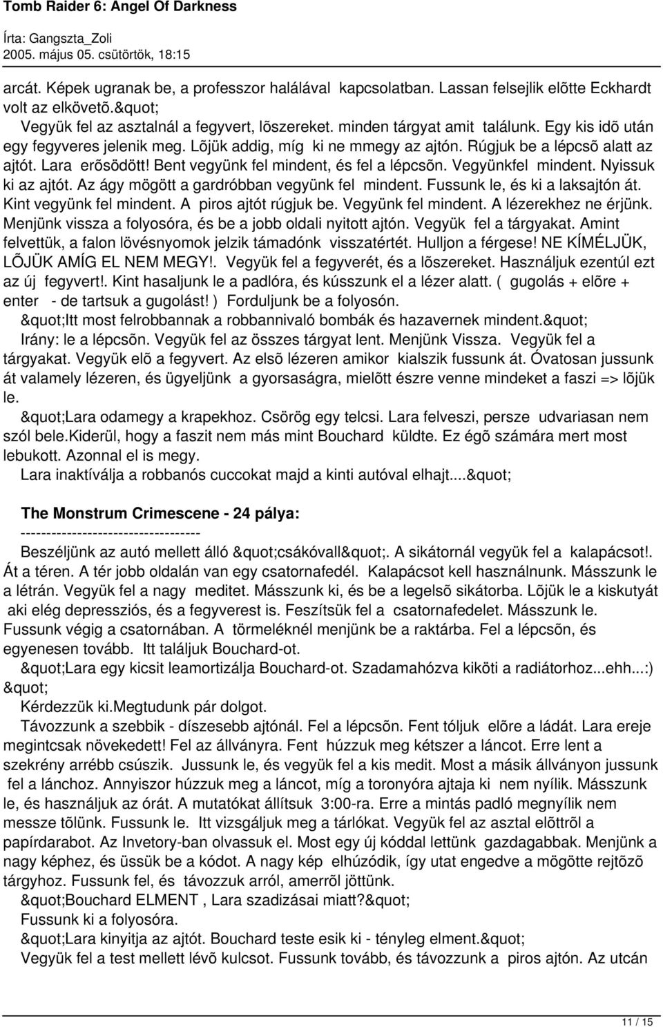 Nyissuk ki az ajtót. Az ágy mögött a gardróbban vegyünk fel mindent. Fussunk le, és ki a laksajtón át. Kint vegyünk fel mindent. A piros ajtót rúgjuk be. Vegyünk fel mindent. A lézerekhez ne érjünk.