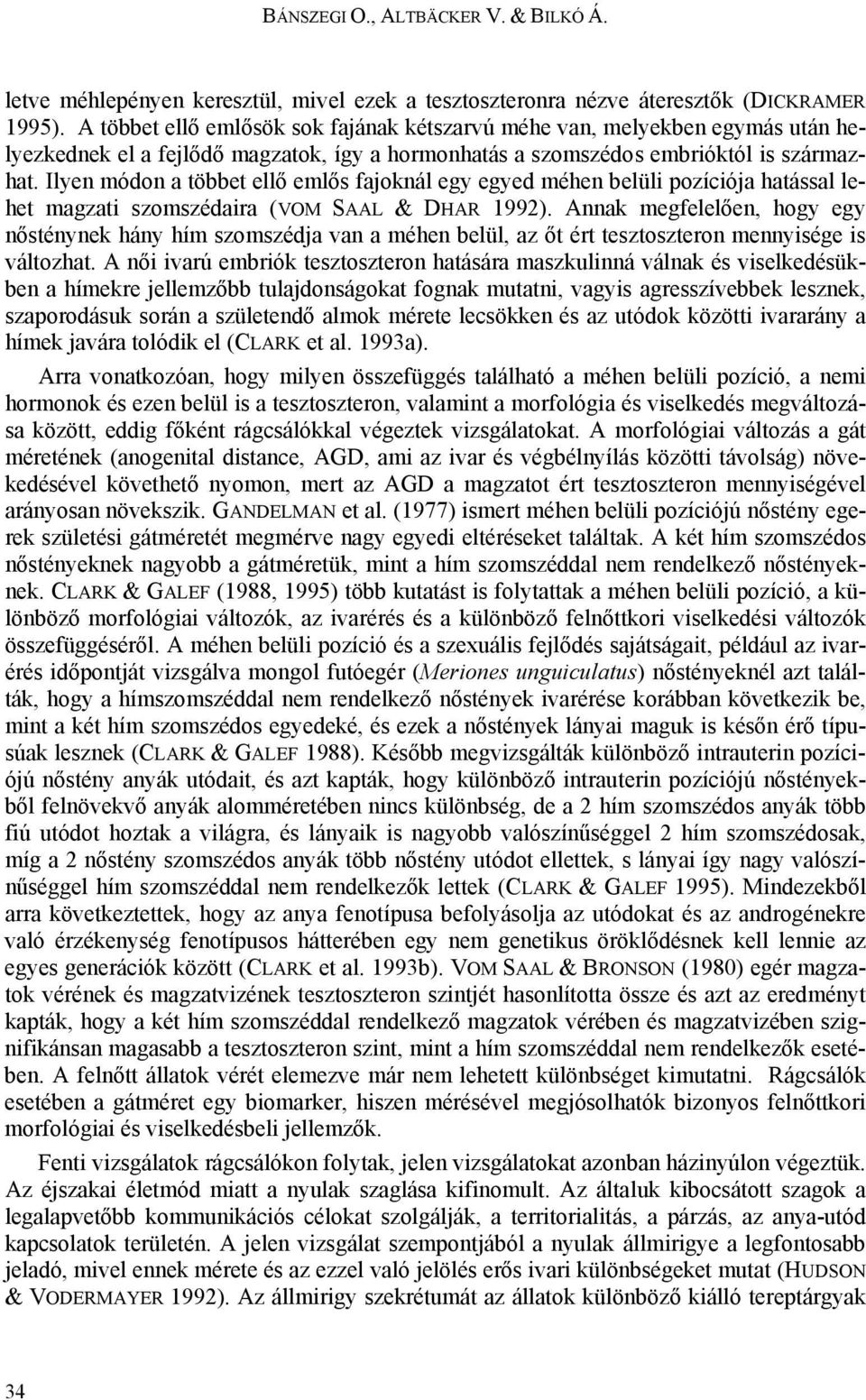 Ilyen módon a többet ellő emlős fajoknál egy egyed méhen belüli pozíciója hatással lehet magzati szomszédaira (VOM SAAL & DHAR 1992).