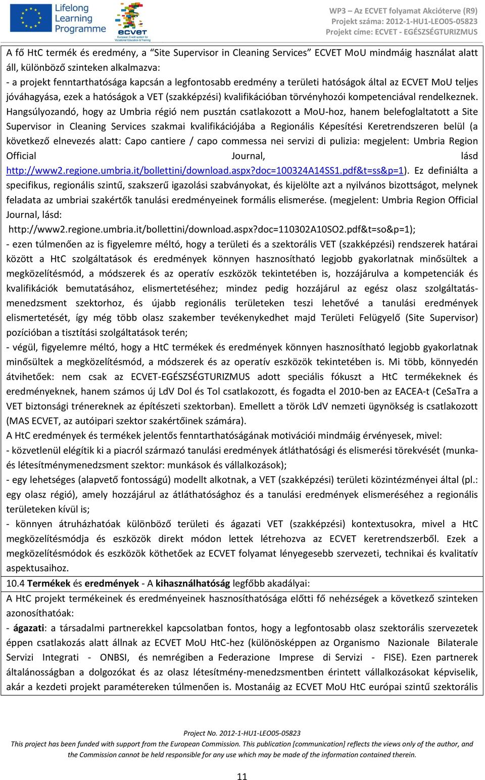 Hangsúlyozandó, hogy az Umbria régió nem pusztán csatlakozott a MoU-hoz, hanem belefoglaltatott a Site Supervisor in Cleaning Services szakmai kvalifikációjába a Regionális Képesítési Keretrendszeren