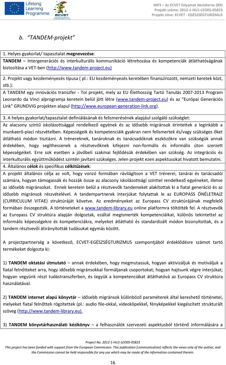 ): A TANDEM egy innovációs transzfer - Tol projekt, mely az EU Élethosszig Tartó Tanulás 2007-2013 Program Leonardo da Vinci alprogramja keretein belül jött létre (www.tandem-project.
