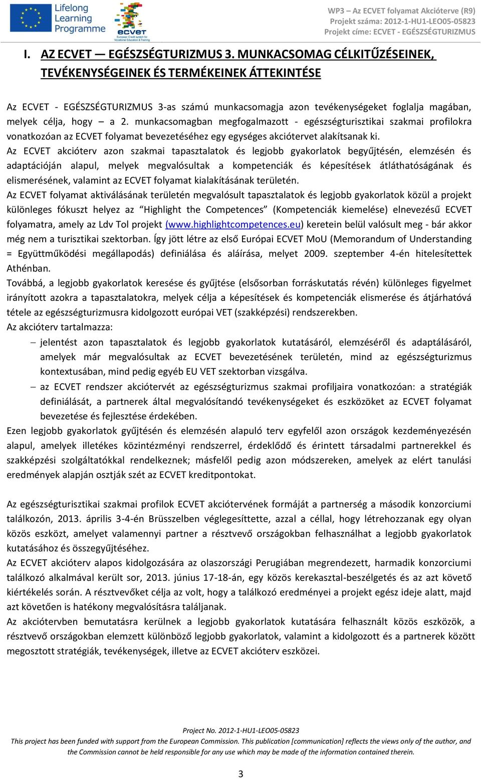 munkacsomagban megfogalmazott - egészségturisztikai szakmai profilokra vonatkozóan az ECVET folyamat bevezetéséhez egy egységes akciótervet alakítsanak ki.
