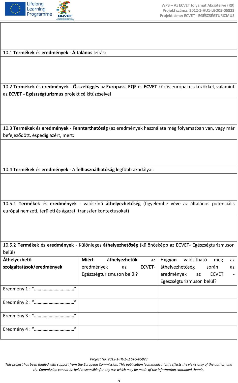 3 Termékek és eredmények - Fenntarthatóság (az eredmények használata még folyamatban van, vagy már befejeződött, éspedig azért, mert: 10.