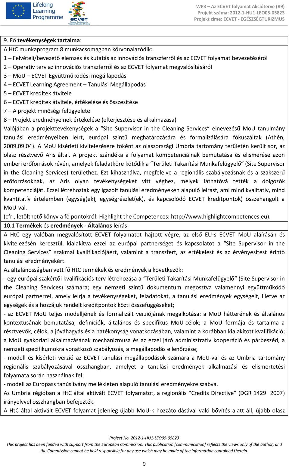 átvitele, értékelése és összesítése 7 A projekt minőségi felügyelete 8 Projekt eredményeinek értékelése (elterjesztése és alkalmazása) Valójában a projekttevékenységek a Site Supervisor in the