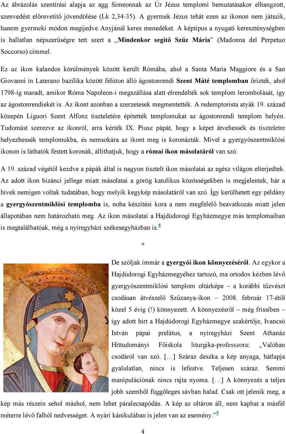A képtípus a nyugati kereszténységben is hallatlan népszerűségre tett szert a Mindenkor segítő Szűz Mária (Madonna del Perpetuo Soccorso) címmel.
