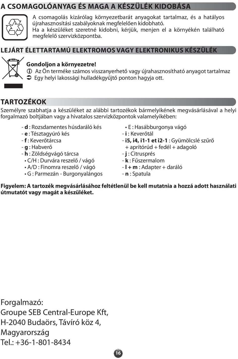 i Az Ön terméke számos visszanyerhető vagy újrahasznosítható anyagot tartalmaz Egy helyi lakossági hulladékgyűjtő ponton hagyja ott.