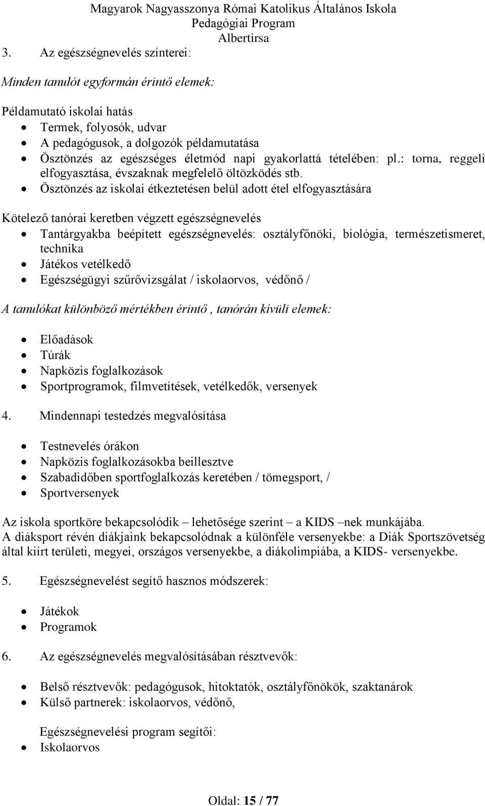 Ösztönzés az iskolai étkeztetésen belül adott étel elfogyasztására Kötelező tanórai keretben végzett egészségnevelés Tantárgyakba beépített egészségnevelés: osztályfőnöki, biológia, természetismeret,