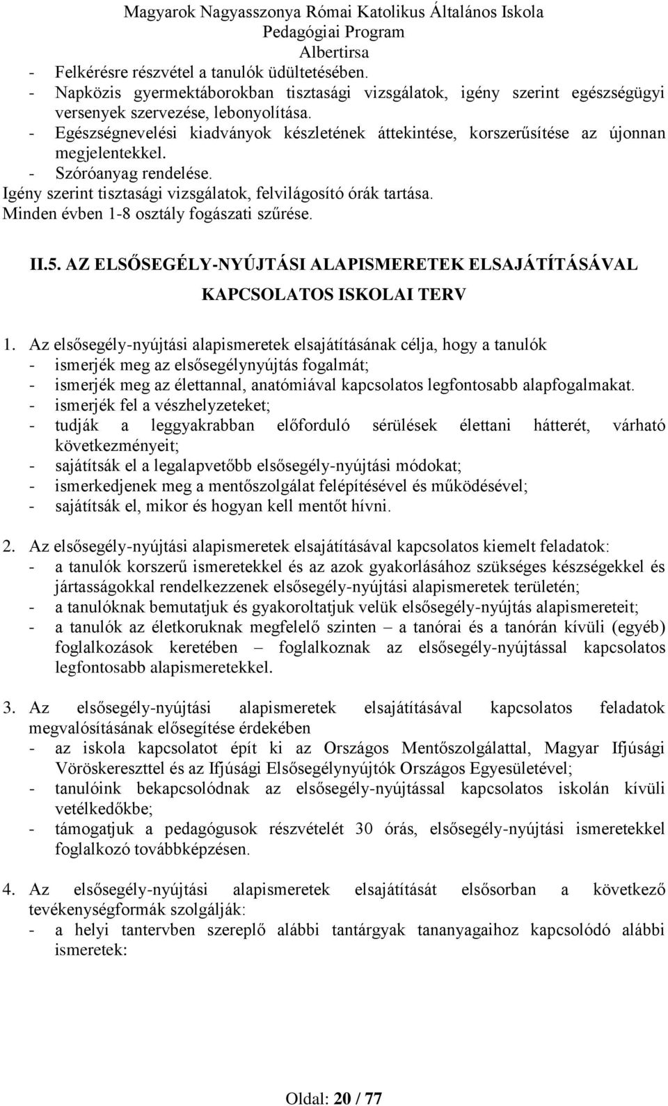 Minden évben 1-8 osztály fogászati szűrése. II.5. AZ ELSŐSEGÉLY-NYÚJTÁSI ALAPISMERETEK ELSAJÁTÍTÁSÁVAL KAPCSOLATOS ISKOLAI TERV 1.