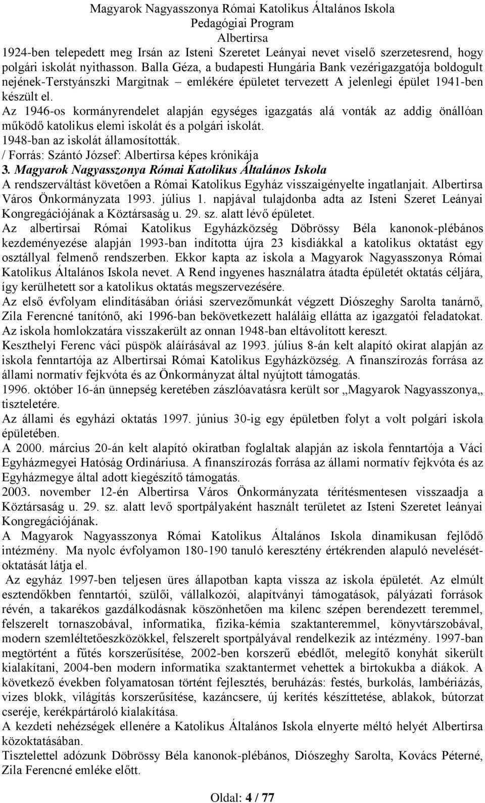 Az 1946-os kormányrendelet alapján egységes igazgatás alá vonták az addig önállóan működő katolikus elemi iskolát és a polgári iskolát. 1948-ban az iskolát államosították.