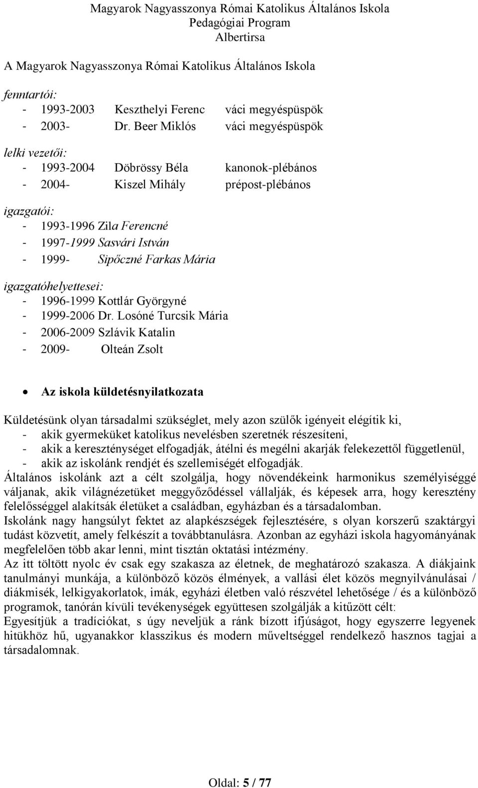 Sipőczné Farkas Mária igazgatóhelyettesei: - 1996-1999 Kottlár Györgyné - 1999-2006 Dr.