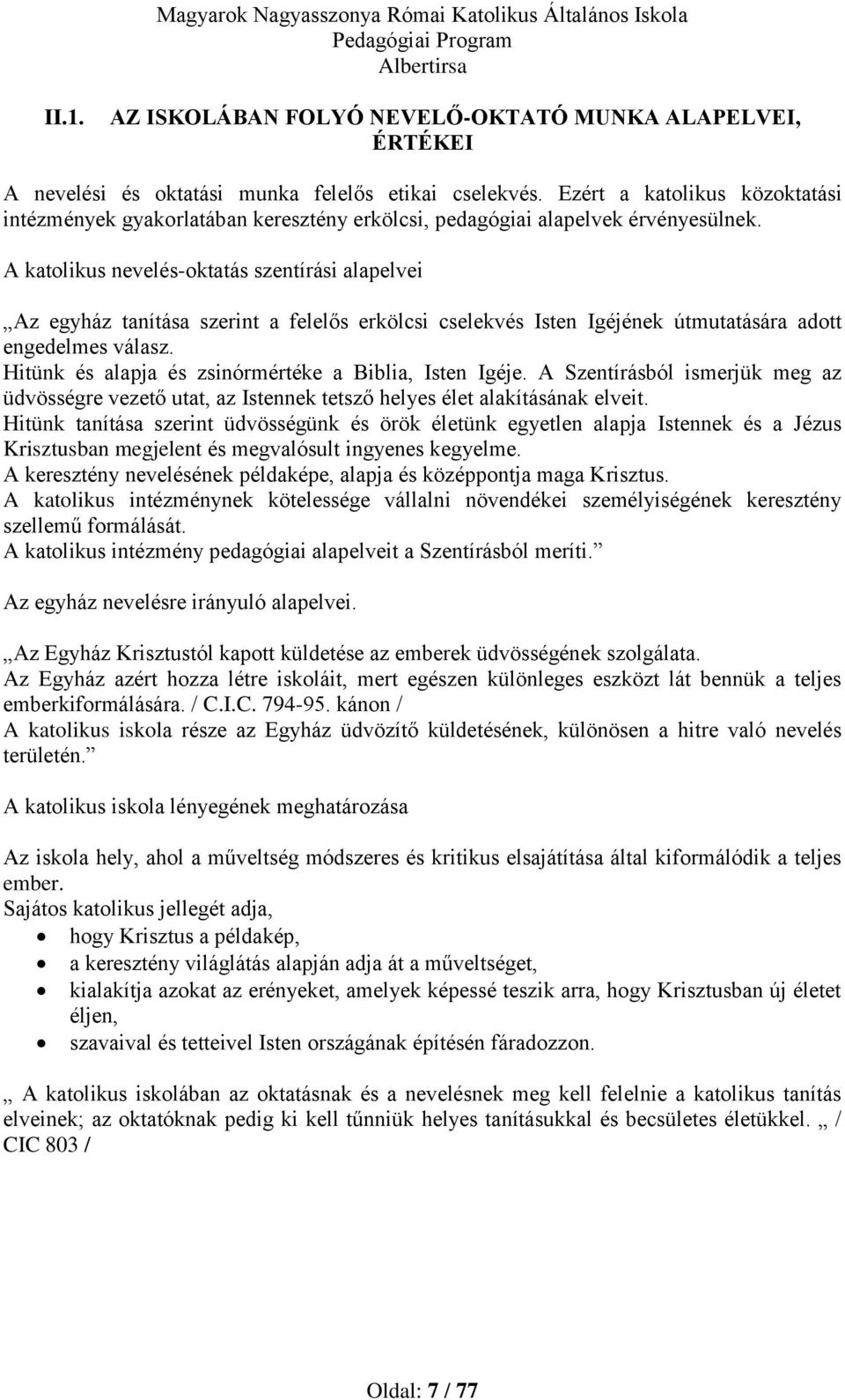 A katolikus nevelés-oktatás szentírási alapelvei Az egyház tanítása szerint a felelős erkölcsi cselekvés Isten Igéjének útmutatására adott engedelmes válasz.